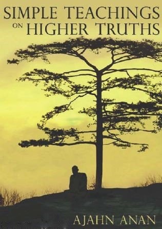 Simple Teachings on Higher Truths by Ajahn Anan Simple Teachings on Higher Truths by Ajahn Anan free PDF